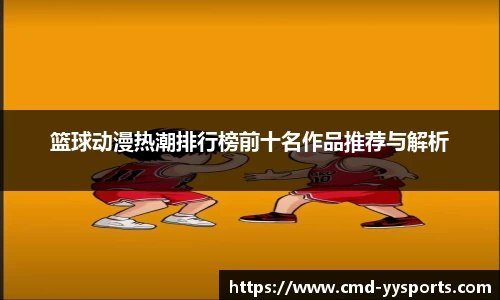 篮球动漫热潮排行榜前十名作品推荐与解析